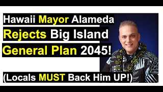 Hawaii Mayor AlamedaRejects Big Island General Plan 2045!(Locals MUST Back Him UP!)
