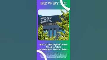 IBM CEO: HR Layoffs Due to AI Led to ‘More Investm...