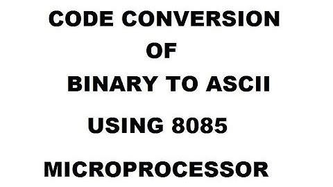 CODE CONVERSION OF  BINARY TO ASCII NUMBER USING 8085 MICROPROCESSOR
