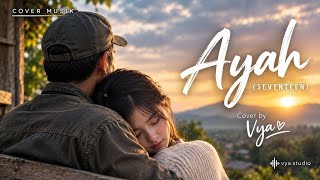 Ayah – Seventeen | Cover Vokal Cewek | Lagu Tentang Ayah yang Menyentuh Hati