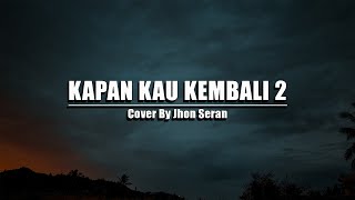 KAPAN KAU KEMBALI 2 Loela Draker [ LIRIK ] Cover By Jhon Seran