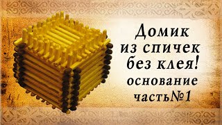 делаем домик из спичек - основание, часть первая делаем домик из спичек - основание, часть первая