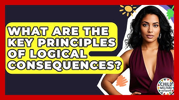 What Are The Key Principles Of Logical Consequences? - Child Welfare Network