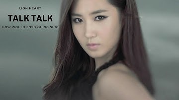 How would SNSD Oh!GG sing ► Talk Talk (SNSD)