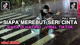 SIAPA MEREBUT SERI CINTA COVER SLOW || SIAPA DI HATIMU VIRAL TIKTOK TERBARU
