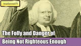 The Folly and Danger of Being Not Righteous Enough || George Whitefields Sermon