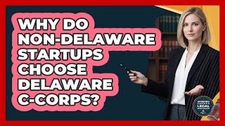 Why Do non-Delaware Startups Choose Delaware C-Corps - Avoiding Common Legal Mistakes