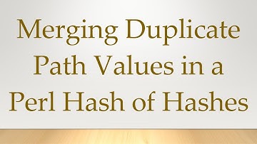 Merging Duplicate Path Values in a Perl Hash of Hashes