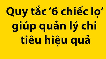 Quy tắc ‘6 chiếc lọ’ giúp quản lý chi tiêu hiệu quả - Duy Anh Web