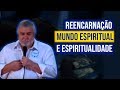 REENCARNAÇÃO, MUNDO ESPIRITUAL E ESPIRITUALIDADE | Gilberto Rissato