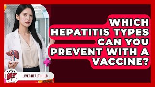 Which Hepatitis Types Can You Prevent With A Vaccine? - Liver Health Hub