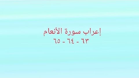 إعراب سورة الأنعام الآيات ٦٣ - ٦٤ - ٦٥