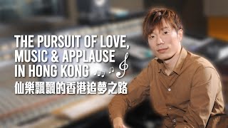 The Pursuit of Love, Music &amp; Applause in Hong Kong  仙樂飄飄的香港追夢之路