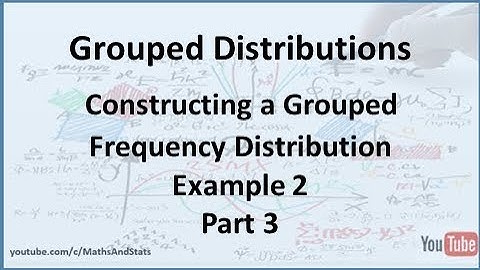 Grouped Frequency Distributions: Constructing a Grouped Frequency Distribution - Example 2 Part 3