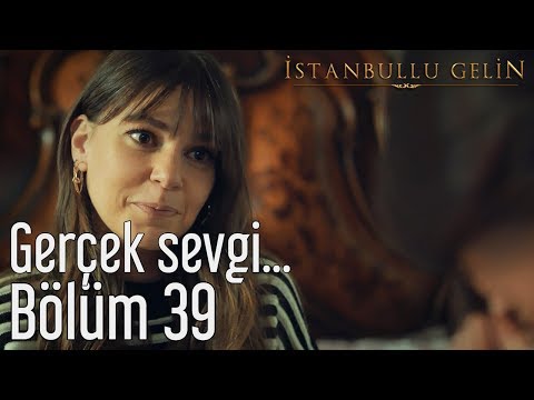 İstanbullu Gelin 39. Bölüm - Gerçek Sevgi...