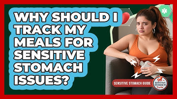 Why Should I Track My Meals For Sensitive Stomach Issues? - Sensitive Stomach Guide
