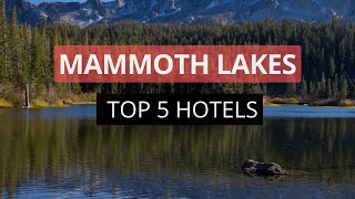 Top 5 Hotels in Mammoth Lakes, California, Best Hotel Recommendations