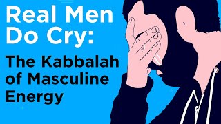 Real Men Do Cry: The Kabbalah of Masculine Energy