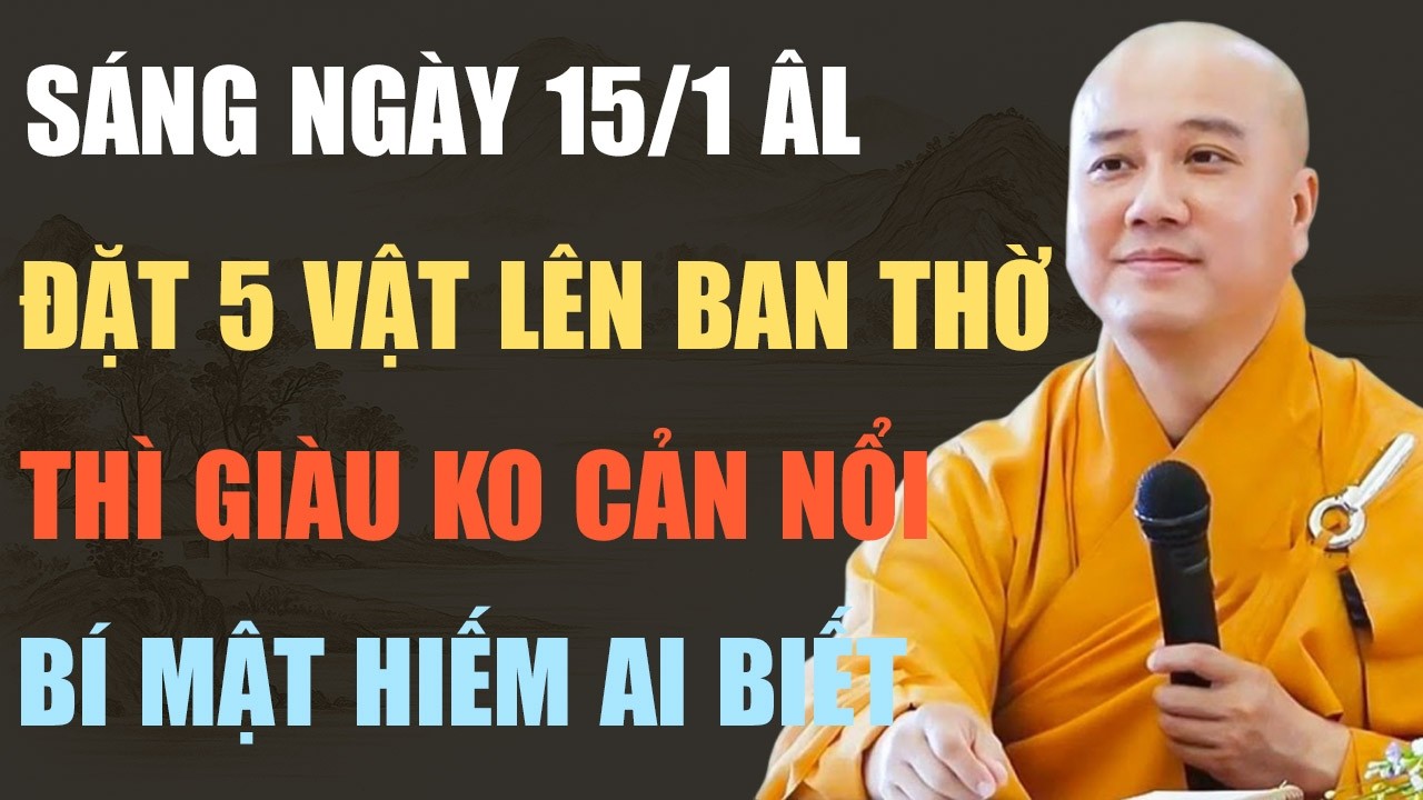 THẦY PHÁP HÒA CHỈ RÕ: ĐÚNG SÁNG 15/1 ÂL, ĐẶT 5 VẬT LÊN BÀN THỜ, THÌ GIÀU KO CẢN NỔI - ĐỪNG BỎ LỠ!