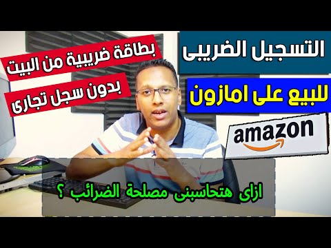 كيفية عمل ملف ضريبى للبيع على امازون من البيت للأفراد مع معرفة هتدفع كام