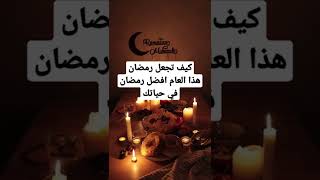 كيف تجعل رمضان هذا أفضل رمضان في حياتك؟