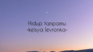 Hidup Tanpamu || Keisya levronka (lirik)