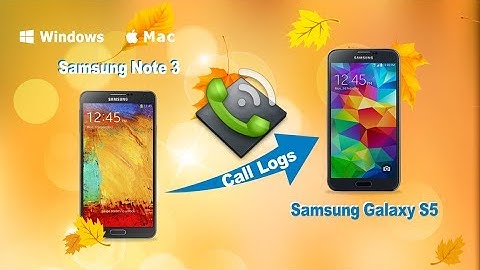 [Call logs]: How to Copy Call Logs from Samsung Galaxy Note 3 to Samsung Galaxy S5