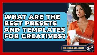 What Are The Best Presets And Templates For Creatives? - Directing Creative Success
