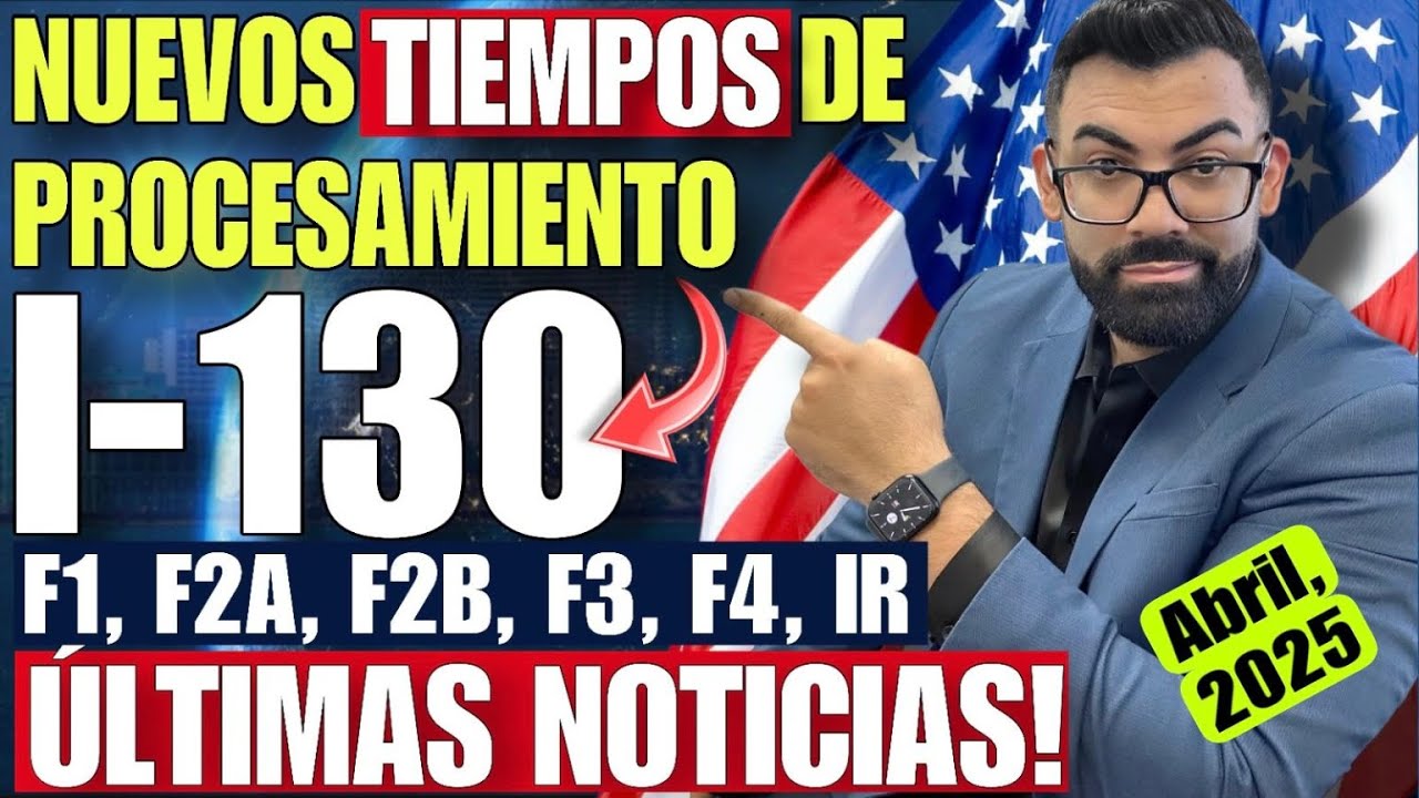NUEVOS TIEMPOS DE PROCESAMIENTO DE USCIS PARA LAS PETICIONES FAMILIARES I-130!! Abril, 2025.