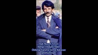 Ölüme Giden Nergiz Babasına Seslenir Öldürüp Kanıma Girme Babacan Aşık Nusret Toruni