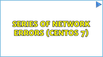 Series of network errors (CentOS 7)
