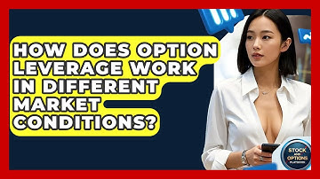 How Does Option Leverage Work In Different Market Conditions? - Stock and Options Playbook