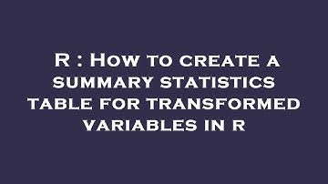 R : How to create a summary statistics table for transformed variables in r