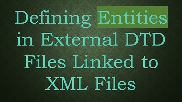 Defining Entities in External DTD Files Linked to XML Files
