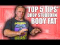 "5" Tips to Drop Stubborn Body Fat as a Natural