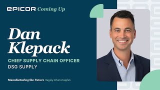 Epicor Podcast: Manufacturing the Future Episode #46 with Dan Klepack, Chief Supply Chain Officer