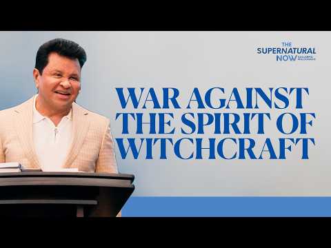 War Against the Spirit of Witchcraft | The Supernatural Now
