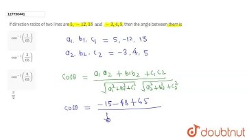 If direction ratios of two lines are 5,-12,13 and -3,4,5, then the angle between them is  | CLAS...