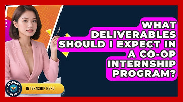 What Deliverables Should I Expect In A Co-op Internship Program? - Internship Hero