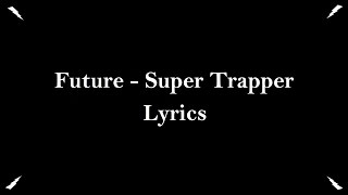 Future - Super Trapper - Just Lyrics