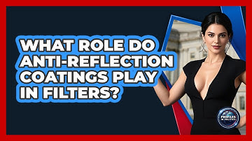 What Role Do Anti-reflection Coatings Play In Filters? - Profiles in Politics