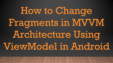 How to Change Fragments in MVVM Architecture Using ViewModel in Android