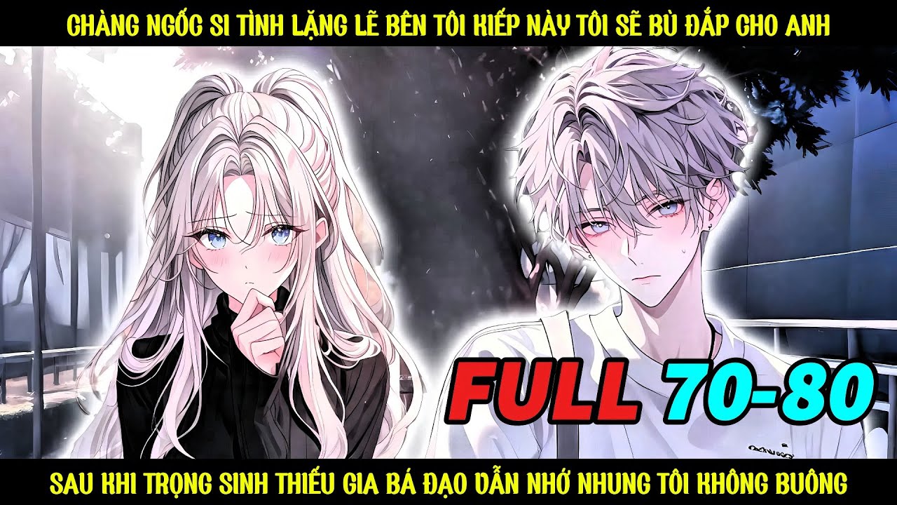 CHÀNG NGỐC SI TÌNH LẶNG LẼ BÊN TÔI KIẾP NÀY TÔI SẼ BÙ ĐẮP CHO ANH || FULL 70 + 80