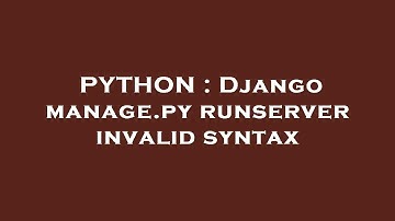 PYTHON : Django manage.py runserver invalid syntax