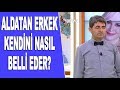 Aldatan erkek kendini nasıl belli eder? / Canten Kaya