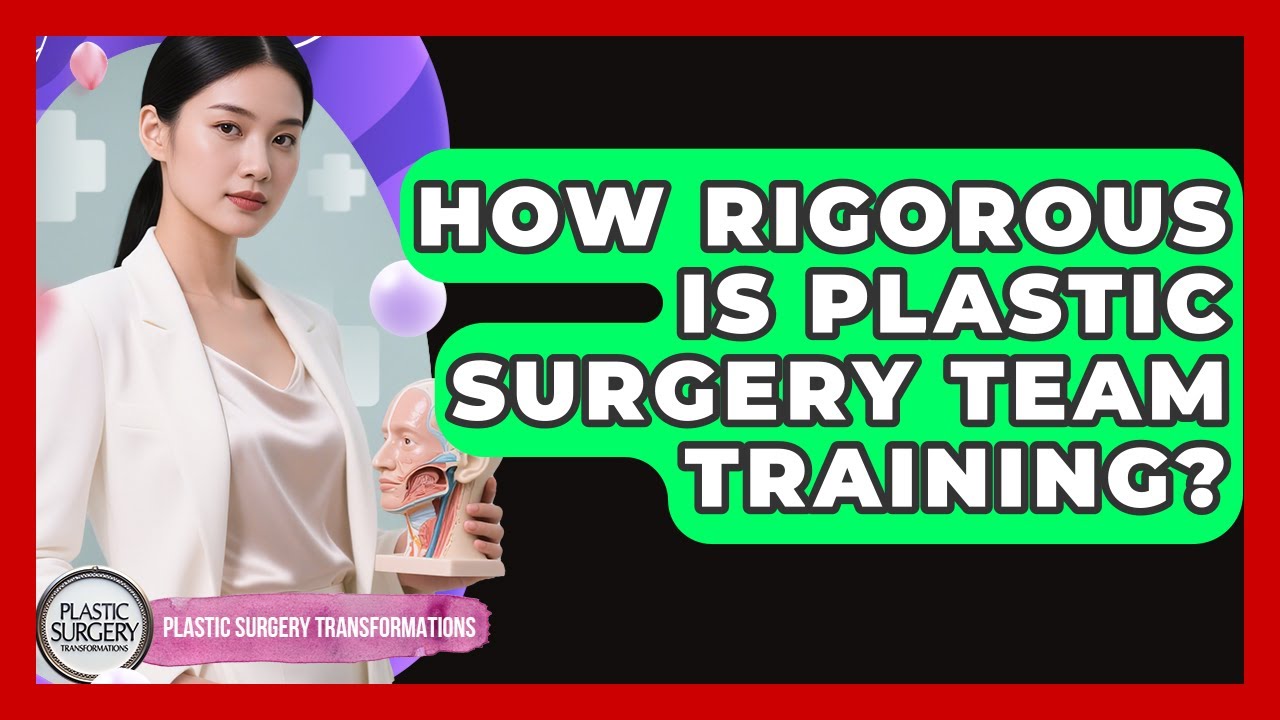 How Rigorous Is Plastic Surgery Team Training? - Plastic Surgery Transformations