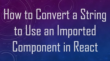How to Convert a String to Use an Imported Component in React