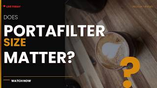 LIVE! Does Portafilter size matter?