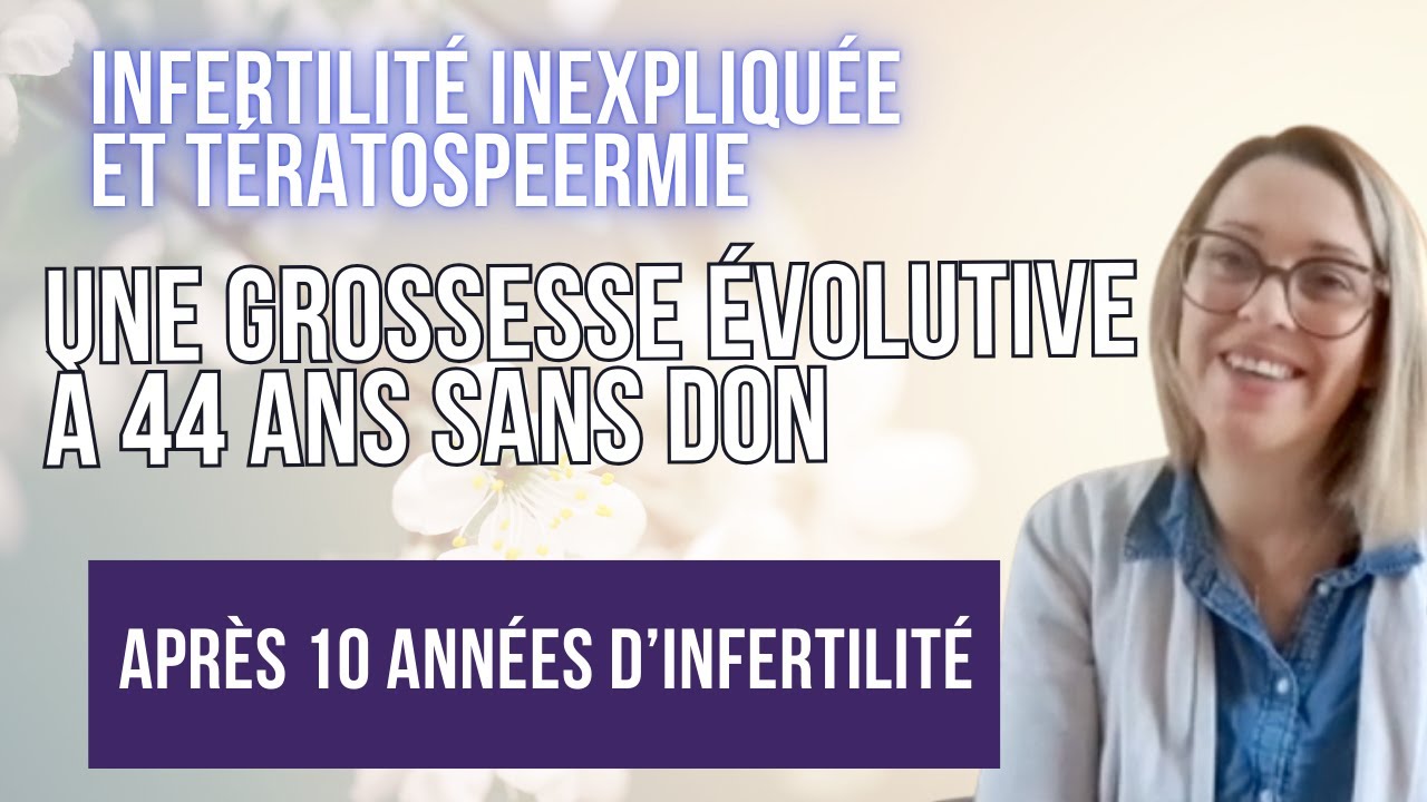 Grossesse évolutive sans don à 44 ans: tératospermie, fausses couches et GEU, 10 ans d’infertilité
