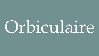 How to Pronounce ''Orbiculaire'' (Orbicular) Correctly in French